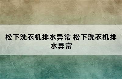 松下洗衣机排水异常 松下洗衣机排水异常